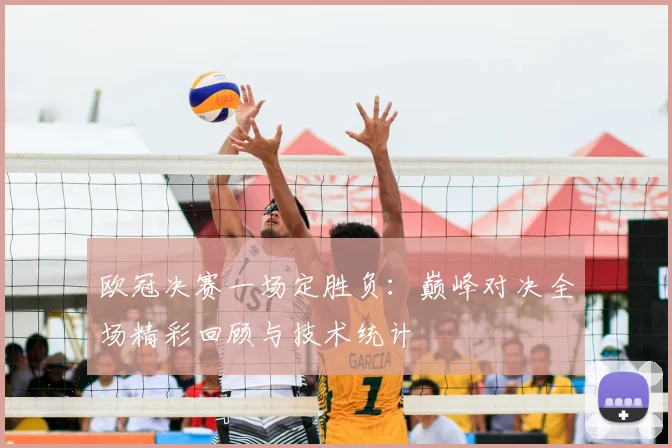 欧冠决赛一场定胜负：巅峰对决全场精彩回顾与技术统计