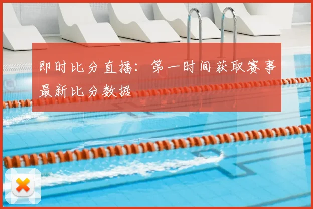 即时比分直播：第一时间获取赛事最新比分数据