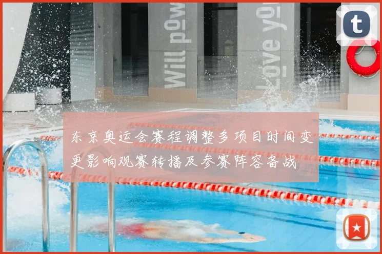 东京奥运会赛程调整多项目时间变更影响观赛转播及参赛阵容备战